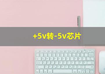 +5v转-5v芯片