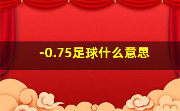 -0.75足球什么意思