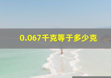 0.067千克等于多少克