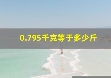 0.795千克等于多少斤