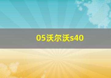 05沃尔沃s40