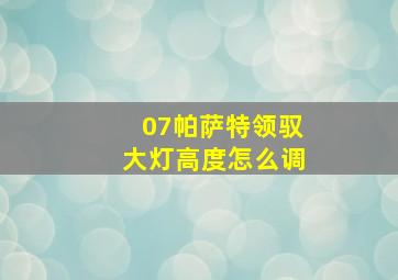 07帕萨特领驭大灯高度怎么调