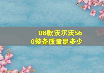 08款沃尔沃S60整备质量是多少