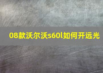 08款沃尔沃s60l如何开远光