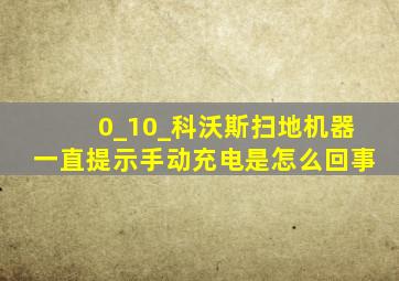 0_10_科沃斯扫地机器一直提示手动充电是怎么回事