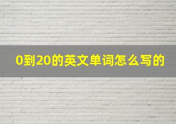 0到20的英文单词怎么写的