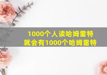 1000个人读哈姆雷特就会有1000个哈姆雷特