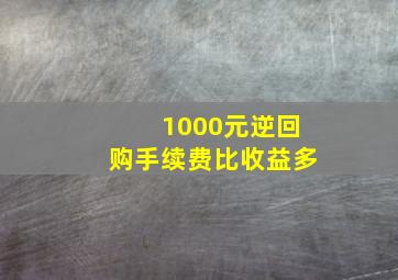 1000元逆回购手续费比收益多