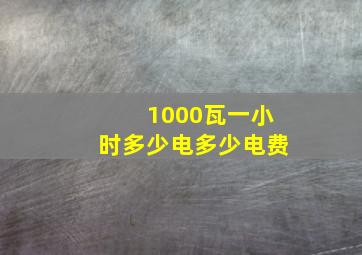 1000瓦一小时多少电多少电费