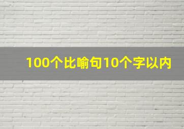 100个比喻句10个字以内