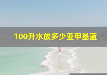 100升水放多少亚甲基蓝