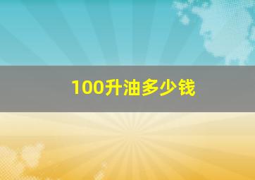 100升油多少钱