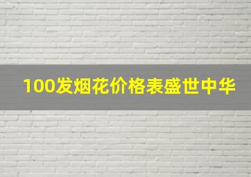 100发烟花价格表盛世中华