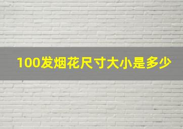 100发烟花尺寸大小是多少