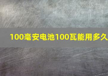 100毫安电池100瓦能用多久