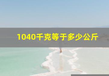 1040千克等于多少公斤