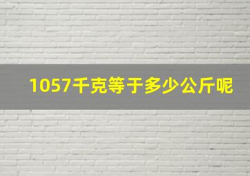 1057千克等于多少公斤呢