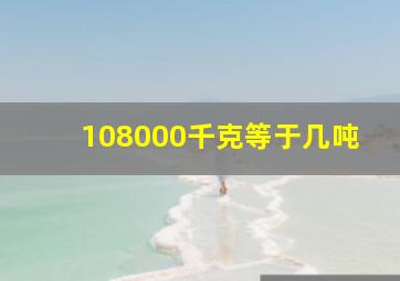 108000千克等于几吨