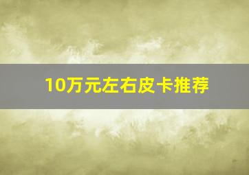 10万元左右皮卡推荐