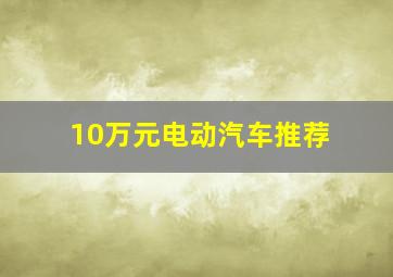 10万元电动汽车推荐