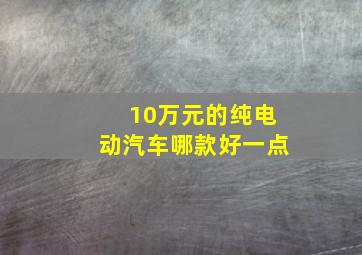 10万元的纯电动汽车哪款好一点