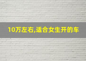 10万左右,适合女生开的车