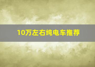 10万左右纯电车推荐