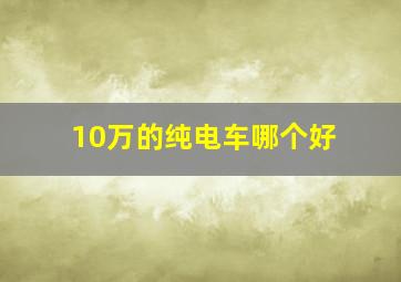 10万的纯电车哪个好