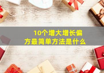 10个增大增长偏方最简单方法是什么