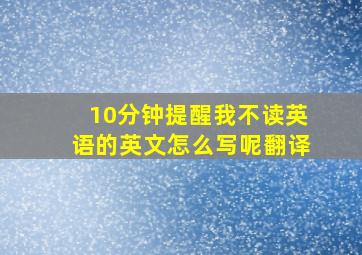 10分钟提醒我不读英语的英文怎么写呢翻译