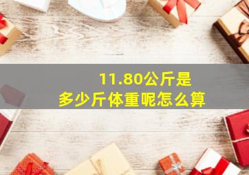 11.80公斤是多少斤体重呢怎么算