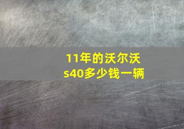 11年的沃尔沃s40多少钱一辆