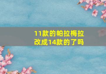 11款的帕拉梅拉改成14款的了吗