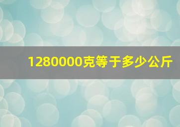 1280000克等于多少公斤