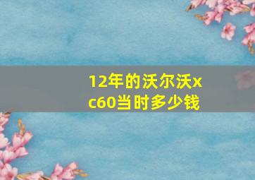 12年的沃尔沃xc60当时多少钱