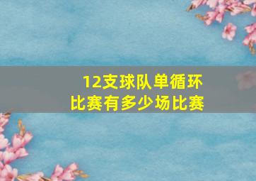 12支球队单循环比赛有多少场比赛