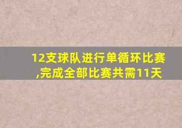 12支球队进行单循环比赛,完成全部比赛共需11天