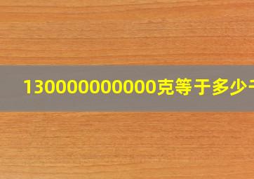 130000000000克等于多少千克