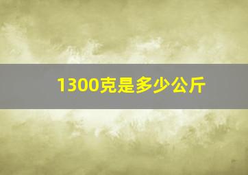 1300克是多少公斤