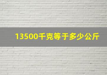 13500千克等于多少公斤