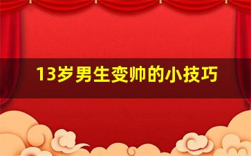 13岁男生变帅的小技巧