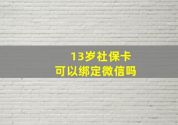 13岁社保卡可以绑定微信吗