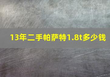 13年二手帕萨特1.8t多少钱