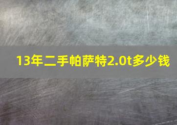 13年二手帕萨特2.0t多少钱