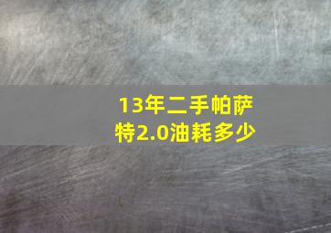 13年二手帕萨特2.0油耗多少