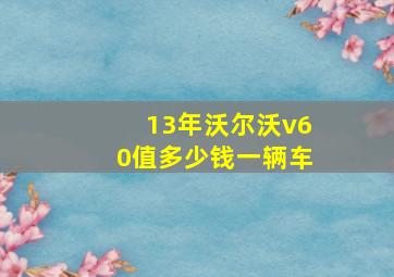 13年沃尔沃v60值多少钱一辆车