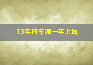 13年的车哪一年上线