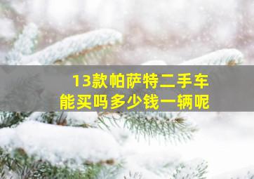 13款帕萨特二手车能买吗多少钱一辆呢