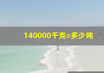 140000千克=多少吨