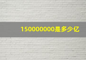 150000000是多少亿